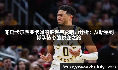 帕斯卡尔西亚卡姆的崛起与影响力分析：从新星到球队核心的蜕变之路